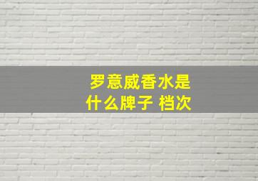 罗意威香水是什么牌子 档次